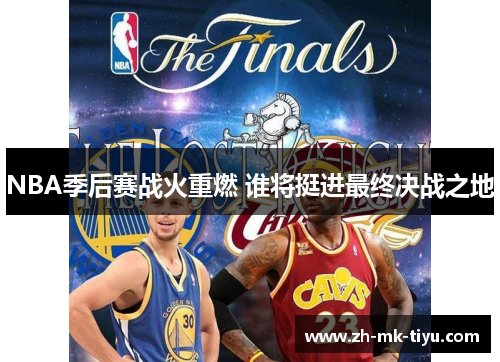 NBA季后赛战火重燃 谁将挺进最终决战之地
