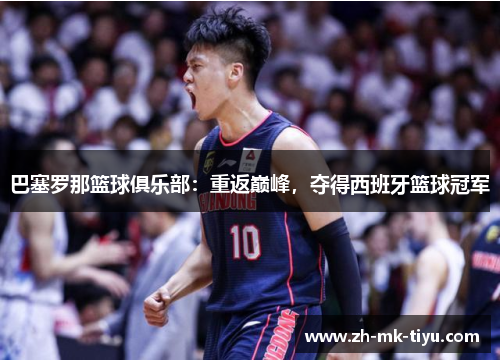 巴塞罗那篮球俱乐部：重返巅峰，夺得西班牙篮球冠军