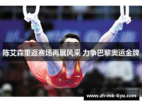 陈艾森重返赛场再展风采 力争巴黎奥运金牌